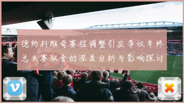 德约科维奇赛程调整引发争议年终总决赛取舍的深度分析与影响探讨